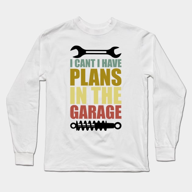 I Can't I Have Plans In The Garage Long Sleeve T-Shirt by badrianovic